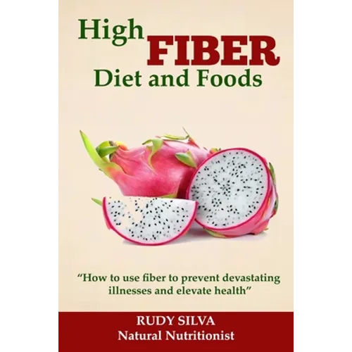 High Fiber Diet and Foods: Propel Your Health Upward with Dietary Fiber - Paperback