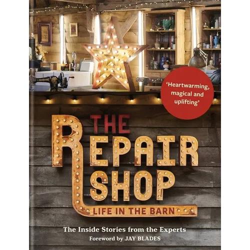 The Repair Shop: Life in the Barn: The Inside Stories from the Experts - Hardcover