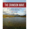 The Crimson Wave: Sockeye Salmon, Rainbow Trout, and Alaska's Bristol Bay - Hardcover