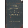 Hidden History of Dillon County - Hardcover