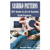 Sashiko Patterns: DIY Guide to Art of Sashiko Craft Projects - Paperback