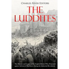 The Luddites: The History and Legacy of the English Rebels Who Protested against Advanced Machinery during the Industrial Revolution - Paperback