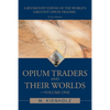 Opium Traders and Their Worlds-Volume One: A Revisionist Exposé of the World's Greatest Opium Traders - Paperback