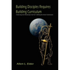 Building Disciples Requires Building Curriculum: Collecting and Classifying Truth for Fulfilling the Great Commission - Paperback