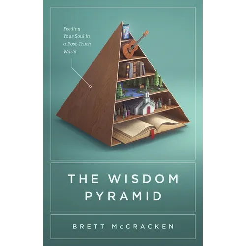 The Wisdom Pyramid: Feeding Your Soul in a Post-Truth World - Paperback