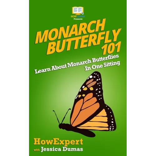 Monarch Butterfly 101: Learn About Monarch Butterflies In One Sitting - Paperback
