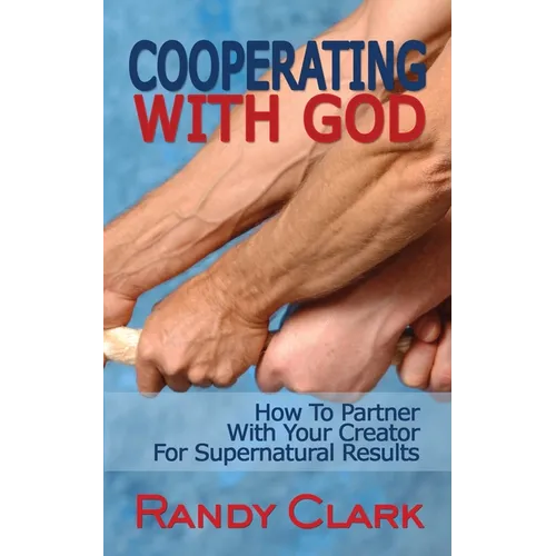 Cooperating With God: How To Partner With Your Creator For Supernatural Results - Paperback