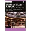 Starting a Theatre Company: How to Become a Theatre Maker and Create Your Own Work - Paperback