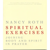 Spiritual Excercises: Joining Body and Spirit in Prayer - Paperback