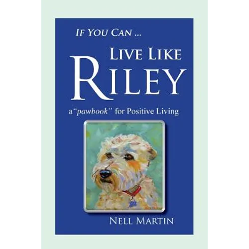 If You Can ... Live Like Riley: a "pawbook" for Positive Living - Paperback