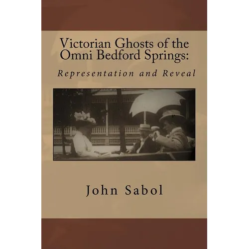 Victorian Ghosts of the Omni Bedford Springs: Representation and Reveal - Paperback