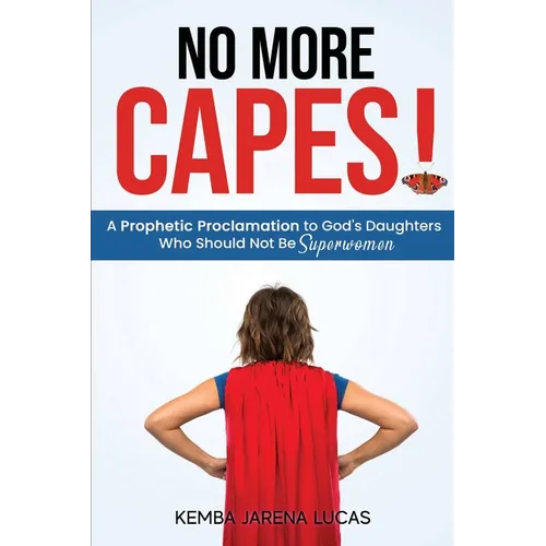 No More Capes!: A Prophetic Proclamation to God's Daughters Who Should Not Be Superwomen - Paperback