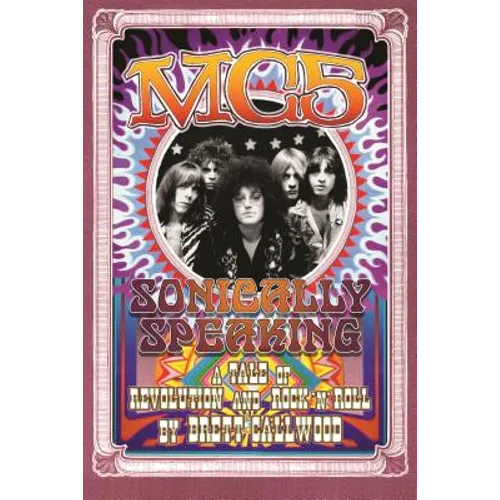 Mc5: Sonically Speaking: A Tale of Revolution and Rock 'n' Roll - Paperback
