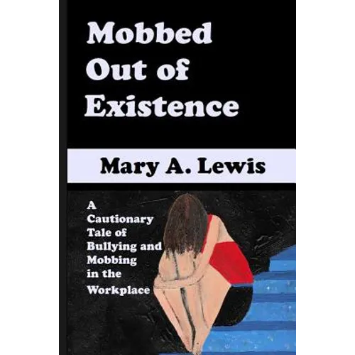 Mobbed Out Of Existence: A Cautionary Tale of Bullying and Mobbing in the Workplace - Paperback