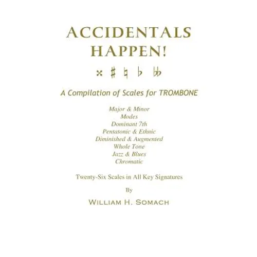 ACCIDENTALS HAPPEN! A Compilation of Scales for Trombone Twenty-Six Scales in All Key Signatures: Major & Minor, Modes, Dominant 7th, Pentatonic & Eth - Paperback