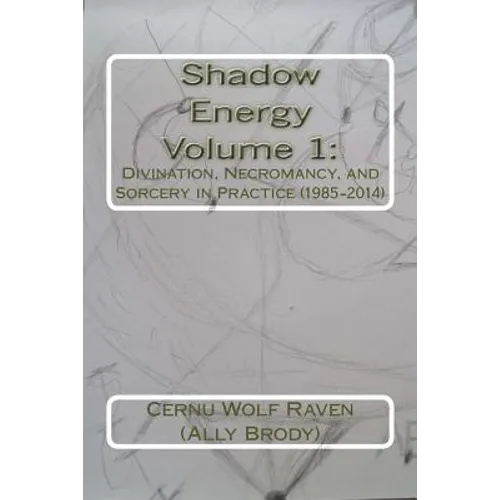 Shadow Energy Volume 1: : Divination, Necromancy, and Sorcery in Practice (1985-2014) - Paperback