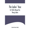 The Ladies' Vase; Or, Polite Manual for Young Ladies - Paperback
