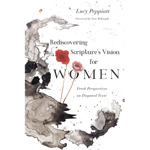 Rediscovering Scripture's Vision for Women: Fresh Perspectives on Disputed Texts - Paperback