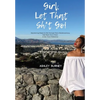 Girl, Let That Sh*t Go!: Empowering Women to Get Through Toxic Relationships, Take Back Their Power & Own Their Badassery - Hardcover