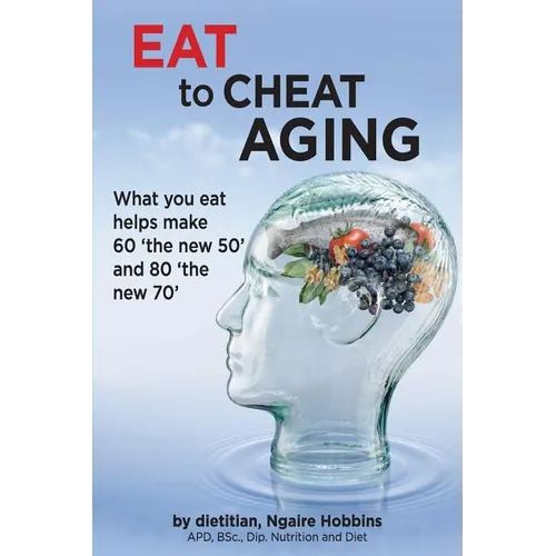 Eat To Cheat Aging: what you eat helps make '60 the new 50' and '80 the new 70' - Paperback