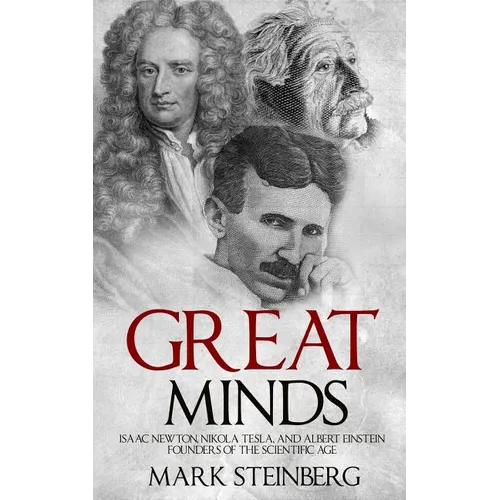 Great Minds: Isaac Newton, Nikola Tesla, and Albert Einstein Founders of the Scientific Age - Paperback
