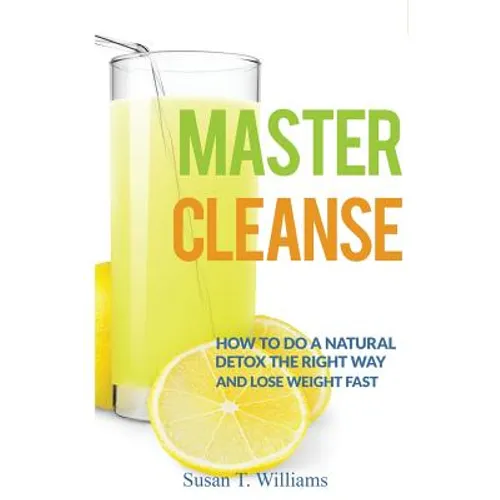 Master Cleanse: How To Do A Natural Detox The Right Way And Lose Weight Fast - Paperback