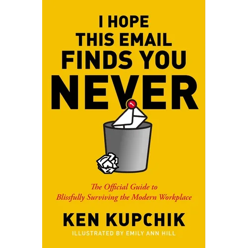 I Hope This Email Finds You Never: The Official Guide to Blissfully Surviving the Modern Workplace - Paperback