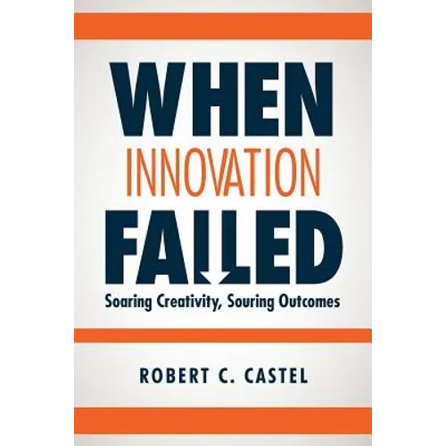 When Innovation Failed: Soaring Creativity, Souring Outcomes - Paperback
