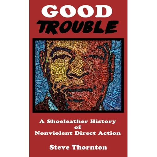 Good Trouble: A Shoeleather History of Nonviolent Direct Action by Steve - Paperback