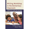 Writing Workshop in the Elementary Classroom: A Practical Guide for Teachers - Paperback