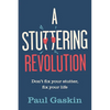 A Stuttering Revolution: Don't Fix Your Stutter, Fix Your Life - Hardcover