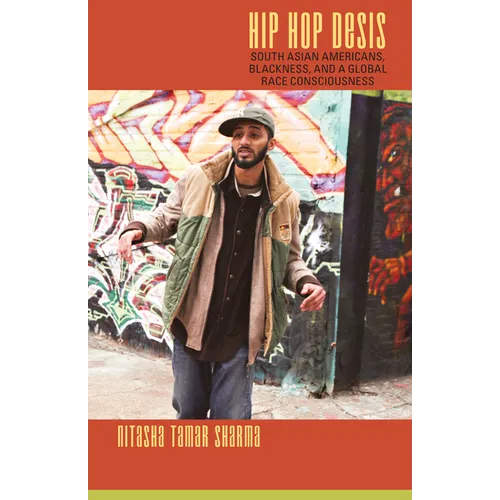 Hip Hop Desis: South Asian Americans, Blackness, and a Global Race Consciousness - Paperback