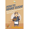 How To Make Sushi: Your Step-By-Step Guide To Making Sushi - Paperback