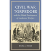 Civil War Torpedoes and the Global Development of Landmine Warfare - Paperback