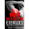107 Rotator Cuff Exercises: To Build, Protect and Maintain a Healthy Rotator Cuff For Life - Paperback