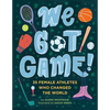 We Got Game!: 35 Female Athletes Who Changed the World - Hardcover