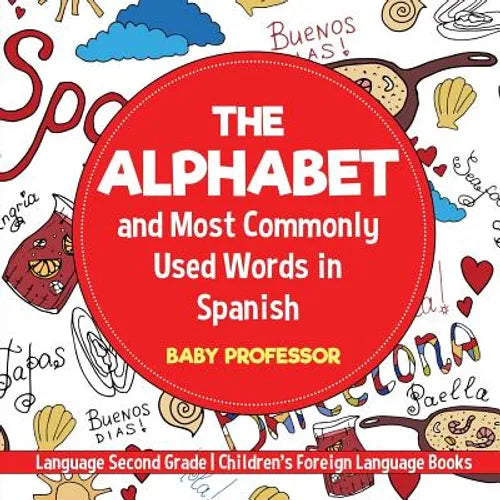 The Alphabet and Most Commonly Used Words in Spanish: Language Second Grade Children's Foreign Language Books - Paperback