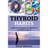 Thyroid Habits: Simple Changes to Improve Thyroid Health - Paperback