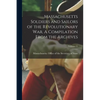 Massachusetts Soldiers and Sailors of the Revolutionary War. A Compilation From the Archives; Volume 15 - Paperback