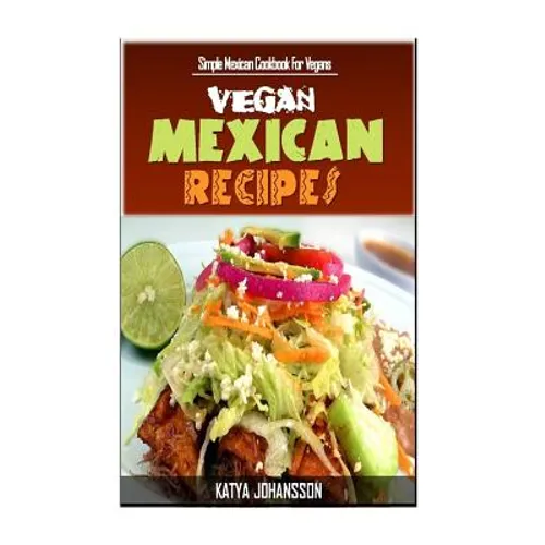 Vegan Mexican Cookbook: Simple Mexican Cookbook For Vegans - Paperback