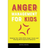 Anger Management for Kids: Helping Your Child With Anger Issues and Dealing With Explosive Behavior - Paperback