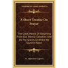 A Short Treatise On Prayer: The Great Means Of Obtaining From God Eternal Salvation And All The Graces Of Which We Stand In Need - Hardcover