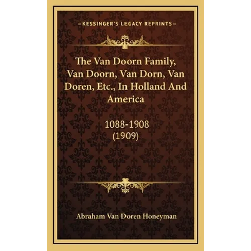 The Van Doorn Family, Van Doorn, Van Dorn, Van Doren, Etc., In Holland And America: 1088-1908 (1909) - Hardcover