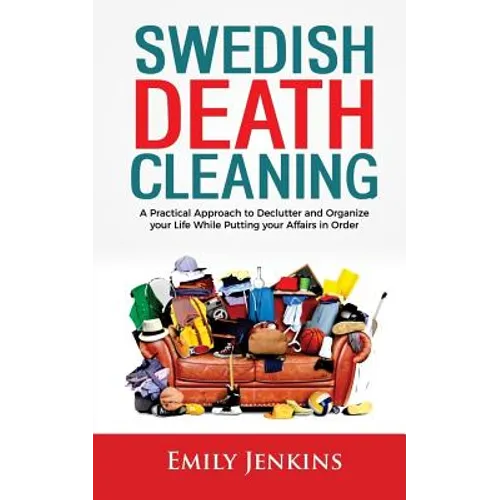 Swedish Death Cleaning: A Practical Approach to Declutter and Organize your Life while Putting Your Affairs in Order - Paperback