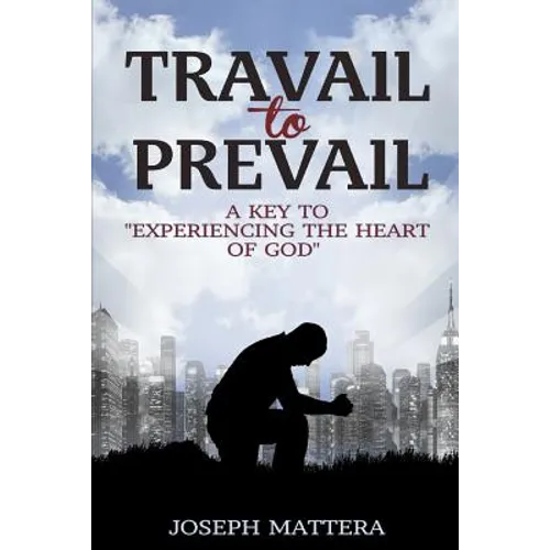 Travail to Prevail: A key to "Experiencing the Heart of God" - Paperback
