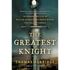 The Greatest Knight: The Remarkable Life of William Marshal, the Power Behind Five English Thrones - Paperback