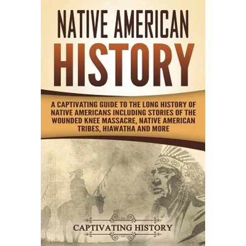 Native American History: A Captivating Guide to the Long History of Native Americans Including Stories of the Wounded Knee Massacre, Native Ame - Paperback