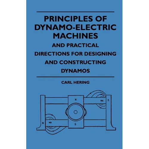 Principles Of Dynamo-Electric Machines And Practical Directions For Designing And Constructing Dynamos - Paperback