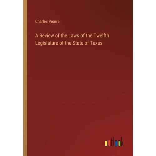 A Review of the Laws of the Twelfth Legislature of the State of Texas - Paperback