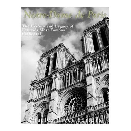 Notre-Dame de Paris: The History and Legacy of France's Most Famous Cathedral - Paperback